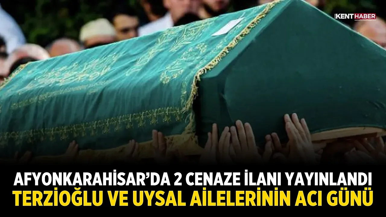 Afyonkarahisar’da 2 Cenaze İlanı Yayınlandı: Terzioğlu ve Uysal Ailelerinin Acı Günü