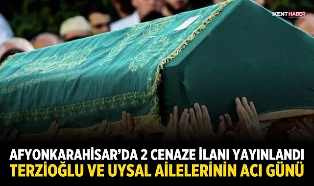 Afyonkarahisar’da 2 Cenaze İlanı Yayınlandı: Terzioğlu ve Uysal Ailelerinin Acı Günü
