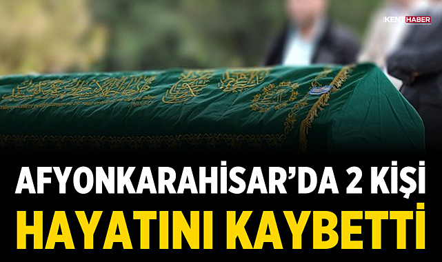 Afyonkarahisar’da 2 Kişi Hayatını Kaybetti