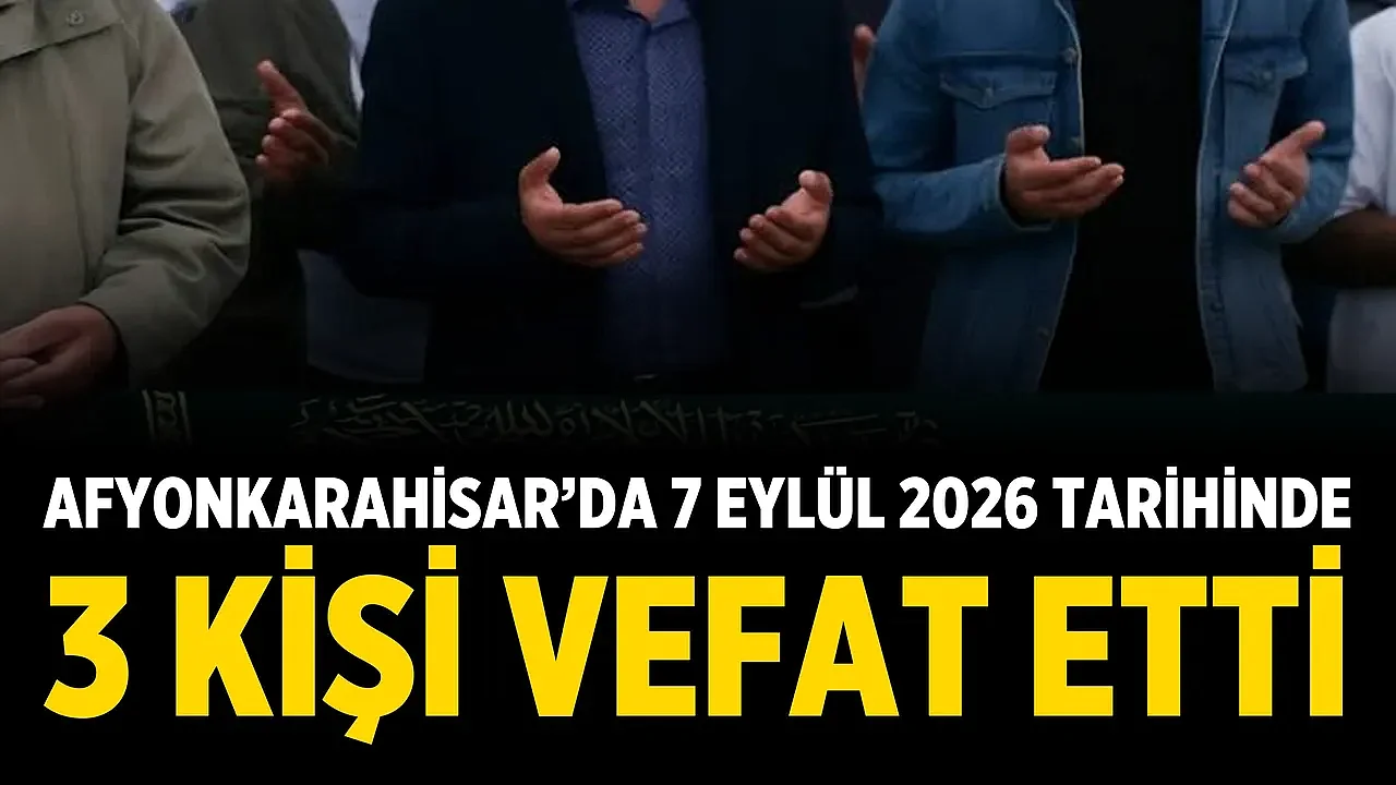 Afyonkarahisar’da 7 Eylül 2026 tarihinde 3 Kişi Vefat Etti