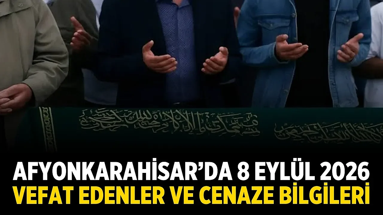 Afyonkarahisar’da 8 Eylül 2026 Vefat Edenler ve Cenaze Bilgileri