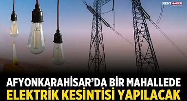 Afyonkarahisar’da Bir Mahallede Elektrik Kesintisi Yapılacak