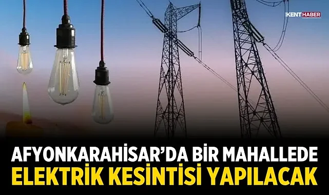 Afyonkarahisar’da Bir Mahallede Elektrik Kesintisi Yapılacak