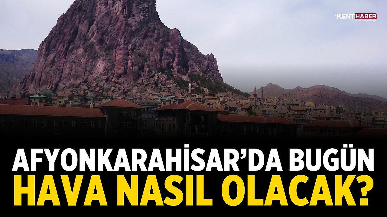 Afyonkarahisar’da bugün hava nasıl olacak? Meteoroloji açıkladı!