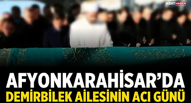 Afyonkarahisar’da Demirbilek Ailesinin Acı Günü