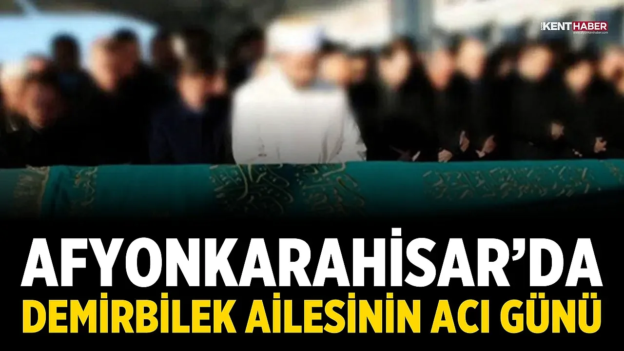 Afyonkarahisar’da Demirbilek Ailesinin Acı Günü