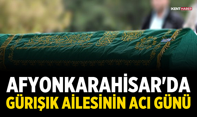 Afyonkarahisar’da Gürışık Ailesinin Acı Günü 