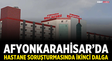 Afyonkarahisar’da Hastane Soruşturmasında İkinci Dalga