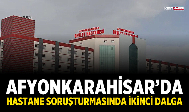 Afyonkarahisar’da Hastane Soruşturmasında İkinci Dalga