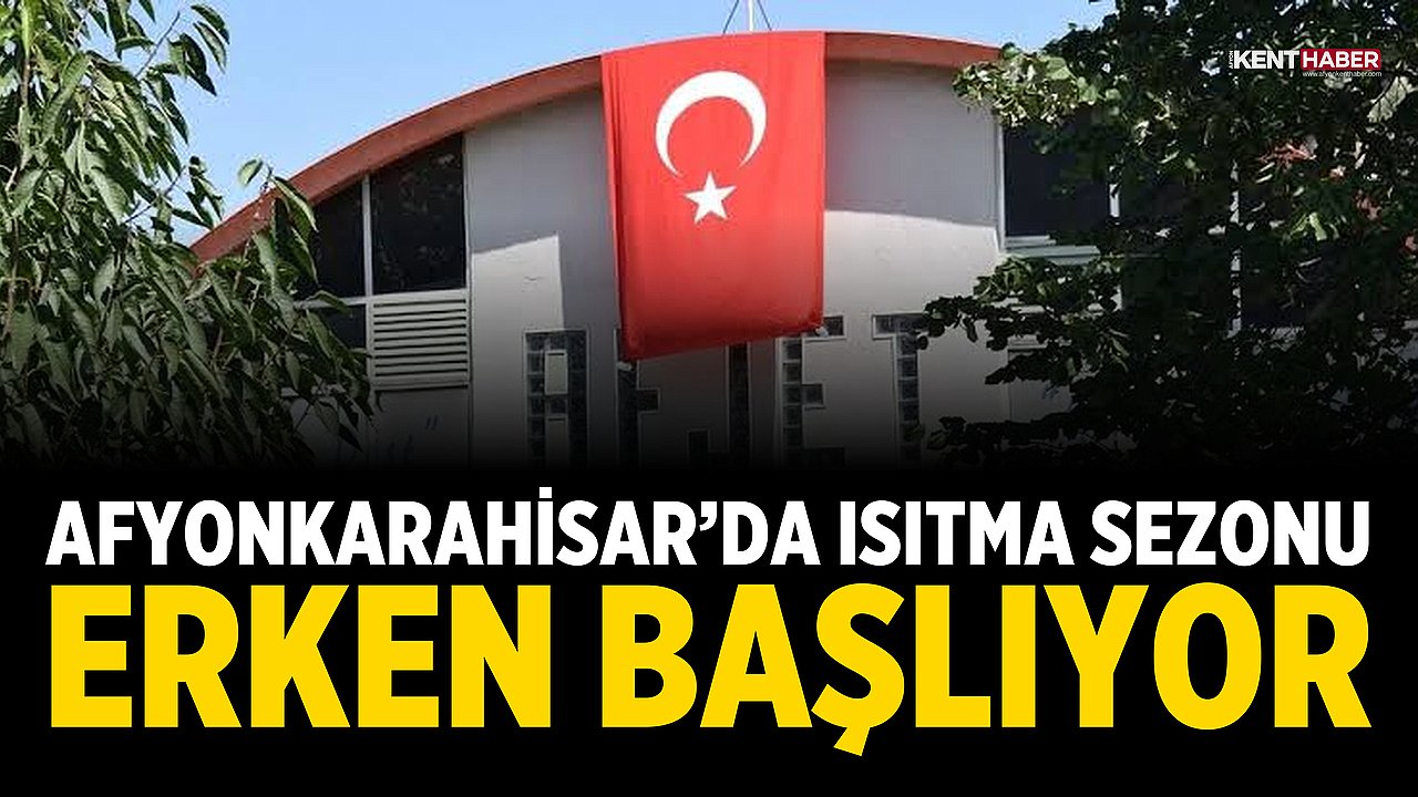 Afyonkarahisar’da ısıtma sezonu erken başlıyor