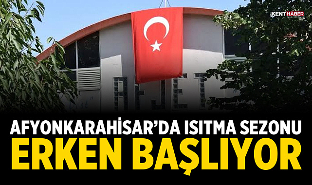 Afyonkarahisar’da ısıtma sezonu erken başlıyor