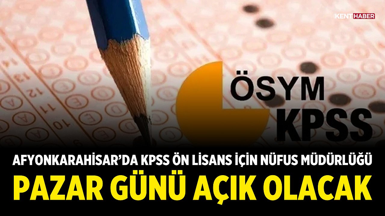 Afyonkarahisar’da KPSS Ön Lisans İçin Nüfus Müdürlüğü Pazar Günü Açık Olacak