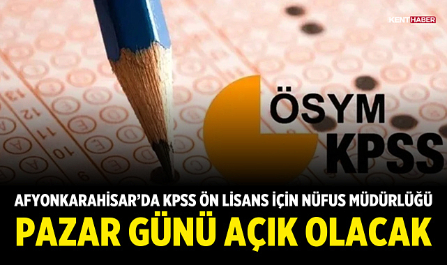 Afyonkarahisar’da KPSS Ön Lisans İçin Nüfus Müdürlüğü Pazar Günü Açık Olacak