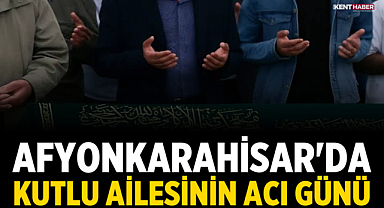 Afyonkarahisar'da Kutlu Ailesinin Acı Günü