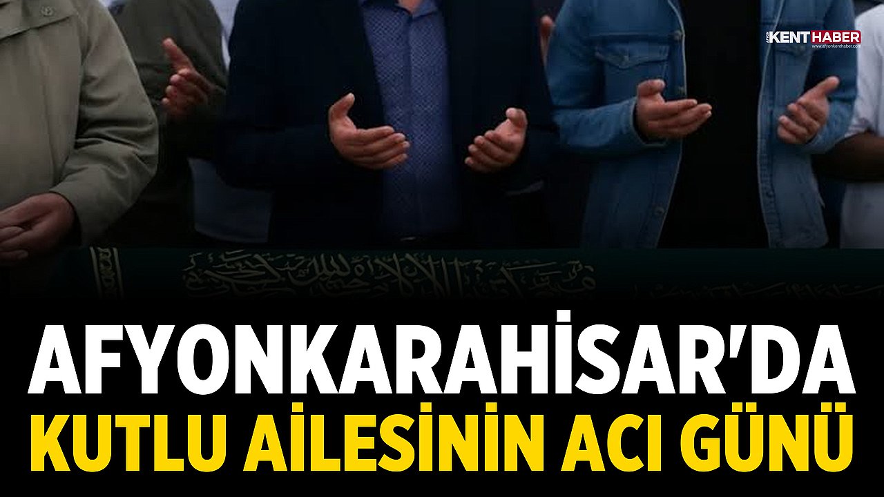 Afyonkarahisar'da Kutlu Ailesinin Acı Günü