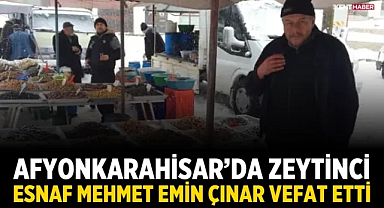 Afyonkarahisar’da Zeytinci Esnaf Mehmet Emin Çınar Vefat Etti