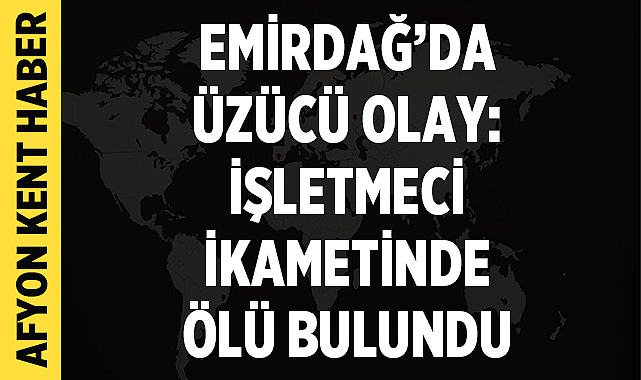 Afyonkarahisar Emirdağ'da Üzücü Olay: İşletmeci Oktay Emek İkametinde Ölü Bulundu
