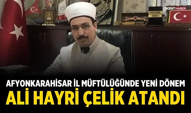 Afyonkarahisar İl Müftülüğünde Yeni Dönem: Ali Hayri Çelik Atandı