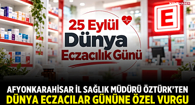 Afyonkarahisar İl Sağlık Müdürü Öztürk’ten Dünya Eczacılar Gününe Özel Vurgu