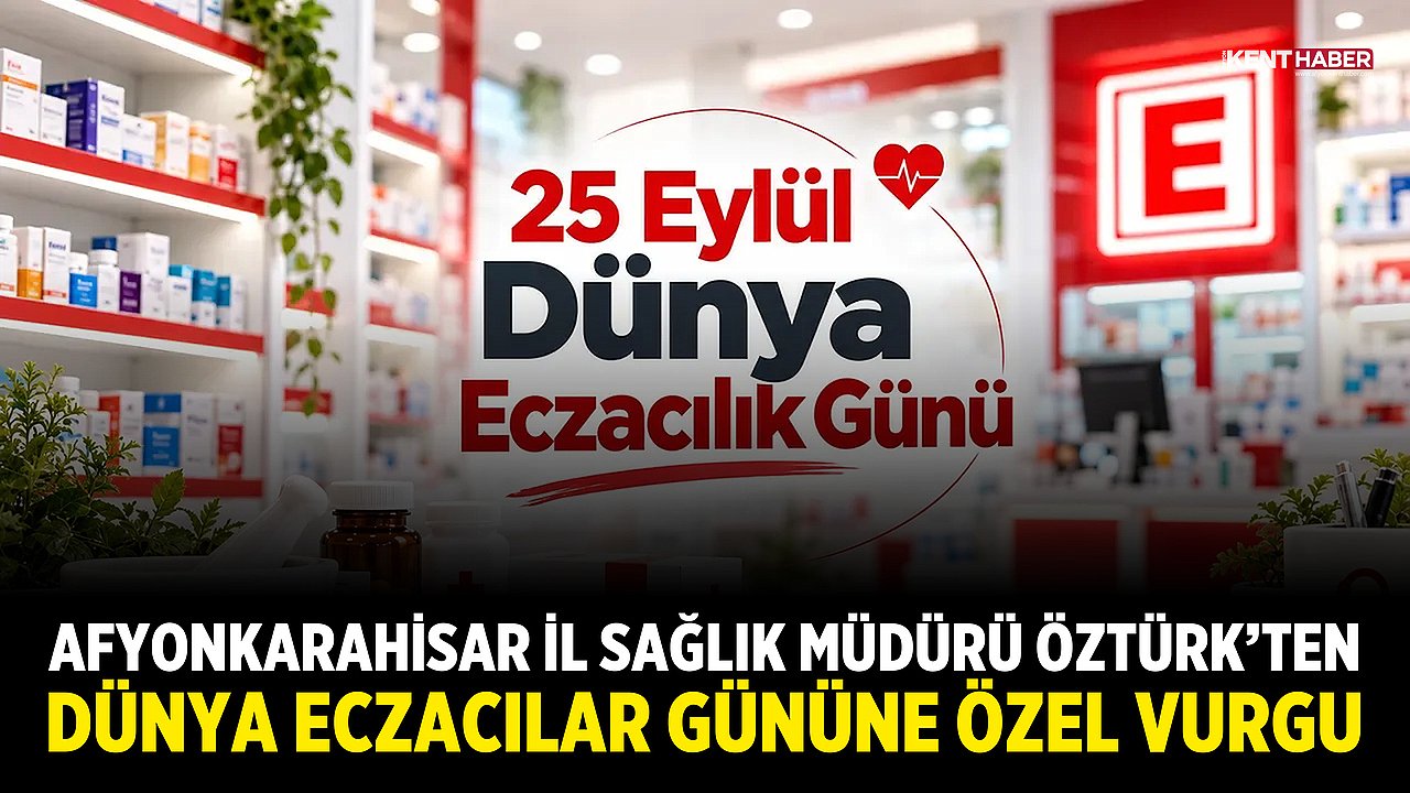 Afyonkarahisar İl Sağlık Müdürü Öztürk’ten Dünya Eczacılar Gününe Özel Vurgu