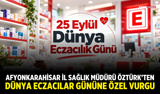 Afyonkarahisar İl Sağlık Müdürü Öztürk’ten Dünya Eczacılar Gününe Özel Vurgu