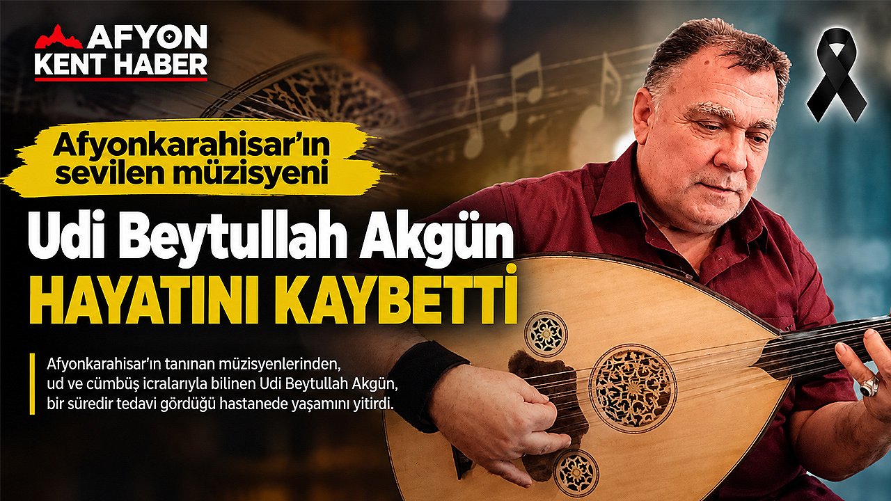 Afyonkarahisar'ın Sevilen Müzisyeni Udi Beytullah Akgün Hayatını Kaybetti