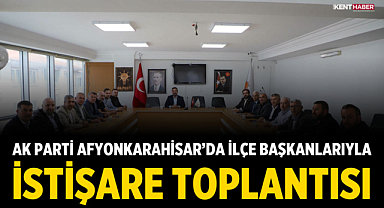 AK Parti Afyonkarahisar’da İlçe Başkanlarıyla İstişare Toplantısı Yapıldı