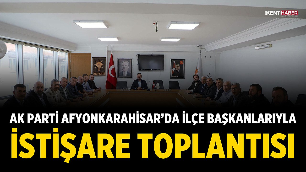 AK Parti Afyonkarahisar’da İlçe Başkanlarıyla İstişare Toplantısı Yapıldı