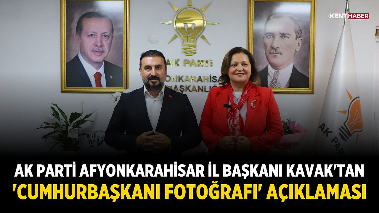AK Parti Afyonkarahisar İl Başkanı Kavak'tan 'Cumhurbaşkanı Fotoğrafı' Açıklaması