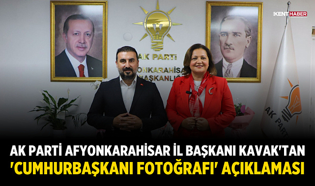 AK Parti Afyonkarahisar İl Başkanı Kavak'tan 'Cumhurbaşkanı Fotoğrafı' Açıklaması