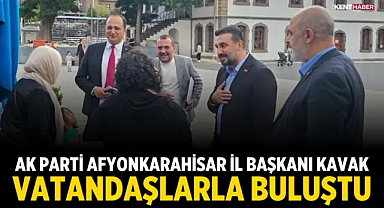 AK Parti Afyonkarahisar İl Başkanı Kavak, Vatandaşlarla Buluştu