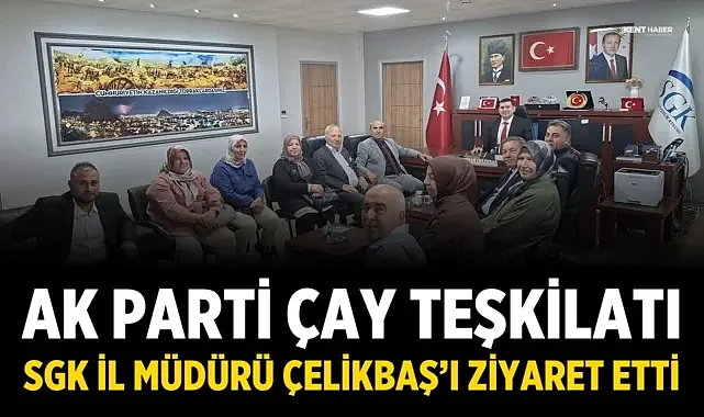 AK Parti Çay Teşkilatı, SGK İl Müdürü Çelikbaş’ı Ziyaret Etti