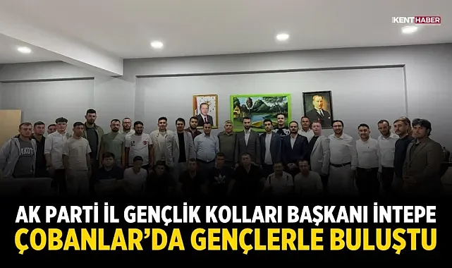 AK Parti İl Gençlik Kolları Başkanı İntepe, Çobanlar'da gençlerle buluştu