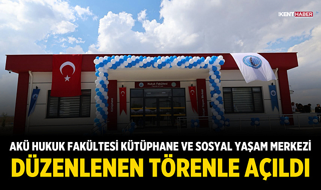 AKÜ Hukuk Fakültesi Kütüphane ve Sosyal Yaşam Merkezi Düzenlenen Törenle Açıldı
