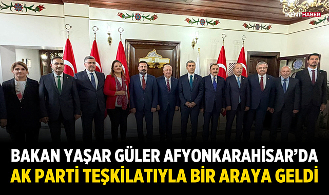 Bakan Yaşar Güler Afyonkarahisar’da AK Parti Teşkilatıyla Bir Araya Geldi