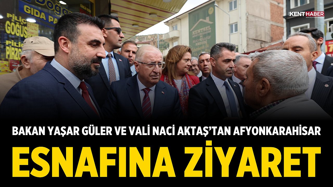 Bakan Yaşar Güler ve Vali Naci Aktaş’tan Afyonkarahisar Esnafına Ziyaret