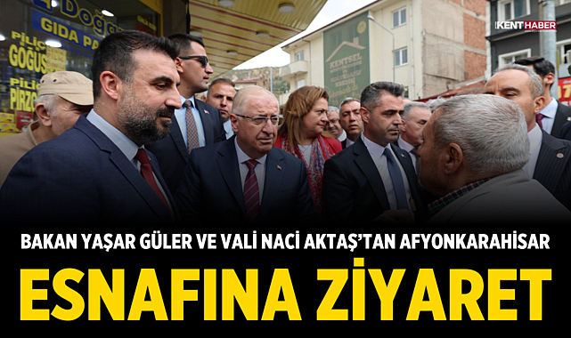 Bakan Yaşar Güler ve Vali Naci Aktaş’tan Afyonkarahisar Esnafına Ziyaret