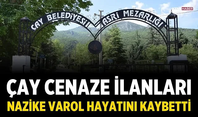 Çay Cenaze İlanları: Nazike Varol Hayatını Kaybetti