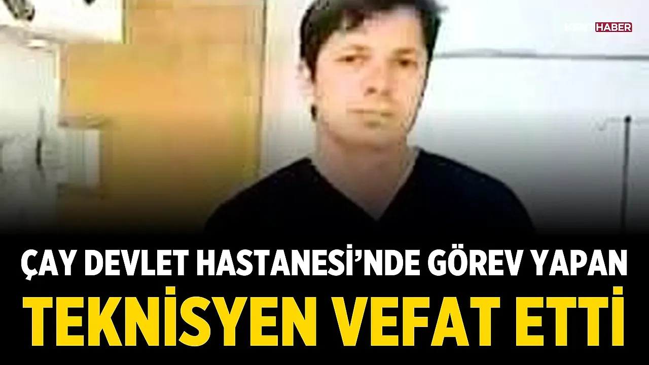 Çay Devlet Hastanesi’nde Görev Yapan Teknisyen Vefat Etti