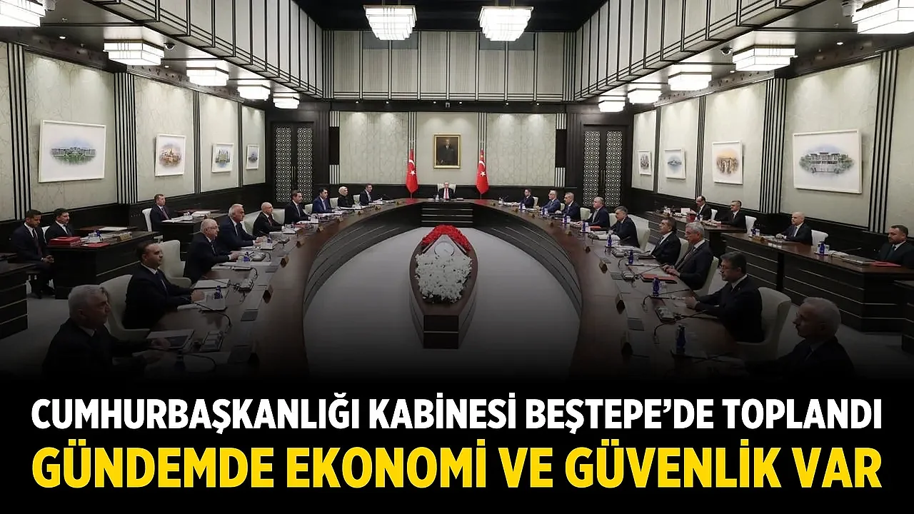 Cumhurbaşkanlığı Kabinesi Beştepe’de Toplandı: Gündemde Ekonomi ve Güvenlik Var