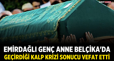 Emirdağlı Genç Anne Belçika'da Geçirdiği Kalp Krizi Sonucu Vefat Etti