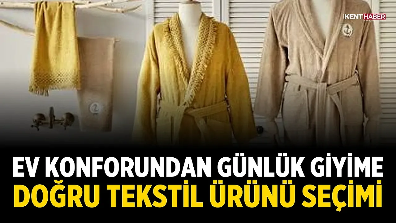 Ev Konforundan Günlük Giyime Doğru Tekstil Ürünü Seçimi