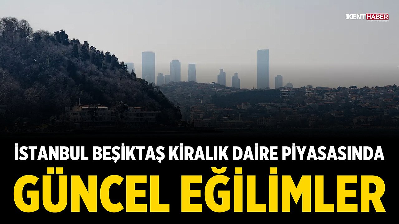 İstanbul Beşiktaş Kiralık Daire Piyasasında Güncel Eğilimler