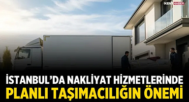 İstanbul'da Nakliyat Hizmetlerinde Planlı Taşımacılığın Önemi