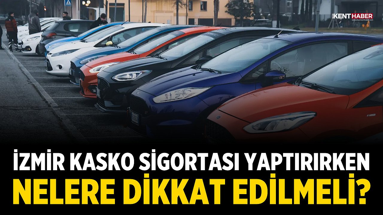 İzmir Kasko Sigortası Yaptırırken Nelere Dikkat Edilmeli?