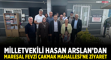 Milletvekili Hasan Arslan’dan Mareşal Fevzi Çakmak Mahallesi’ne ziyaret