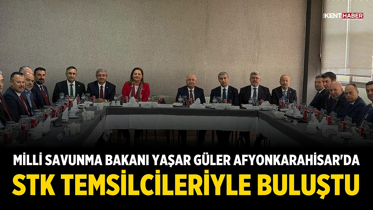 Milli Savunma Bakanı Yaşar Güler Afyonkarahisar'da STK Temsilcileriyle Buluştu