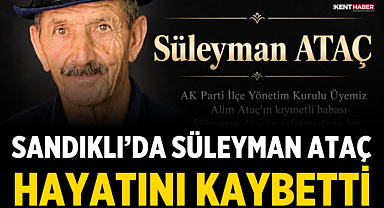 Sandıklı’da Süleyman Ataç Hayatını Kaybetti