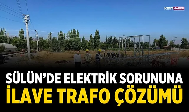 Sülün’de elektrik sorununa ilave trafo çözümü