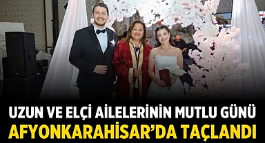 Uzun ve Elçi Ailelerinin Mutlu Günü Afyonkarahisar'da Taçlandı